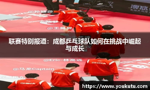 联赛特别报道：成都乒乓球队如何在挑战中崛起与成长