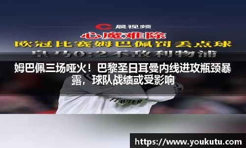 姆巴佩三场哑火！巴黎圣日耳曼内线进攻瓶颈暴露，球队战绩或受影响