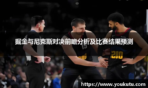 掘金与尼克斯对决前瞻分析及比赛结果预测