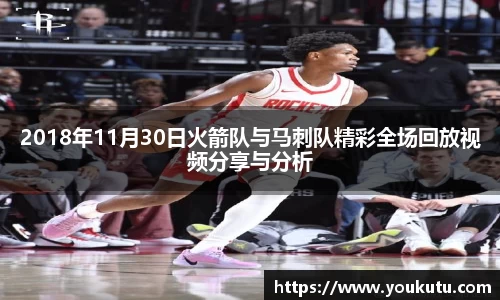 2018年11月30日火箭队与马刺队精彩全场回放视频分享与分析