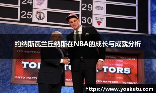 约纳斯瓦兰丘纳斯在NBA的成长与成就分析