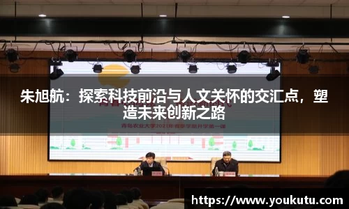 朱旭航：探索科技前沿与人文关怀的交汇点，塑造未来创新之路