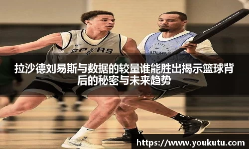 拉沙德刘易斯与数据的较量谁能胜出揭示篮球背后的秘密与未来趋势